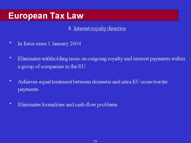 59 European Tax Law 8. Interest/royalty directive     * In force
